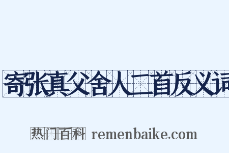 寄张真父舍人二首反义词是什么意思的图片
